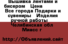 Вышивка лентами и бисером › Цена ­ 25 000 - Все города Подарки и сувениры » Изделия ручной работы   . Челябинская обл.,Миасс г.